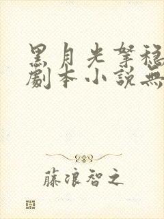 黑月光拿稳be剧本小说无删减在线阅读