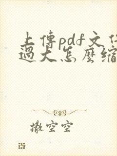 上传pdf文件过大怎么缩小