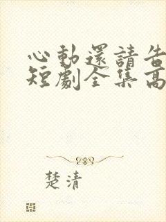 心动还请告诉我短剧全集高清