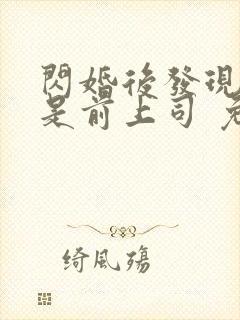 闪婚后发现老公是前上司 免费看