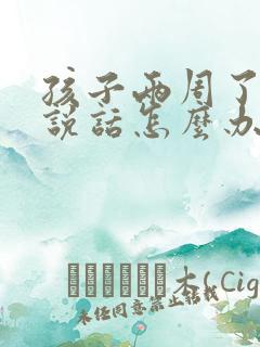 孩子两周了还不说话怎么办