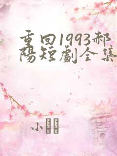 重回1993郝阳短剧全集免费