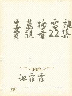 生万物电视剧免费观看22集