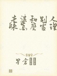 老婆和别人聊暧昧怎么处理