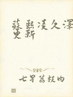 苏熙凌久泽今日更新