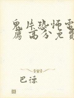 鬼片恐怖电影推荐 高分免费