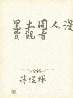 黑土同人漫画免费观看