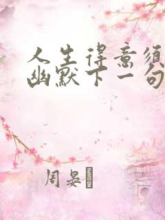人生得意须尽欢幽默下一句