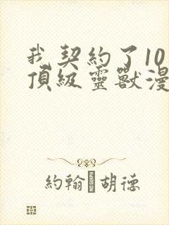 我契约了10只顶级灵兽漫画