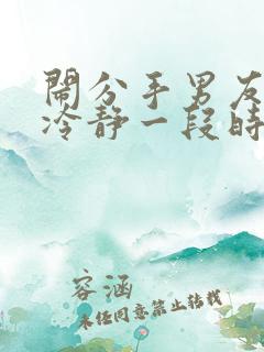闹分手男友说先冷静一段时间什么意