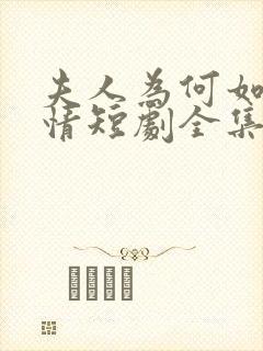 夫人为何如此无情短剧全集大结局