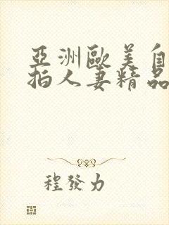亚洲欧美自拍偷拍人妻精品