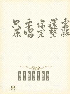 只要你还需要我原唱完整版
