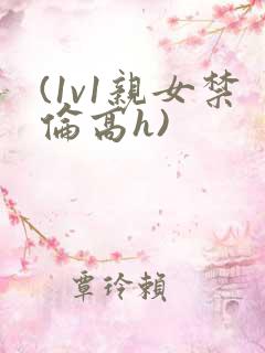 (1v1亲女禁伦高h)
