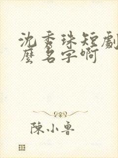 沈秀珠短剧叫什么名字啊