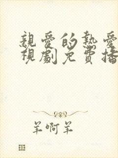 亲爱的热爱的电视剧免费播放高清版