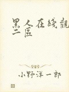 黑人在线观看一二区