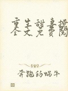 重生甜妻撩夫忙全文免费阅读