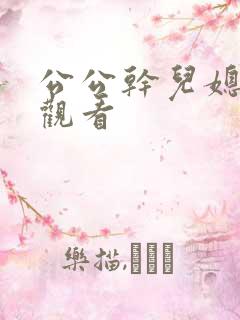 公公干儿媳在线观看