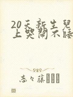 20天新生儿晚上哭闹不睡觉怎么办