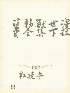 萌动兽世漫画免费全集下拉式漫画