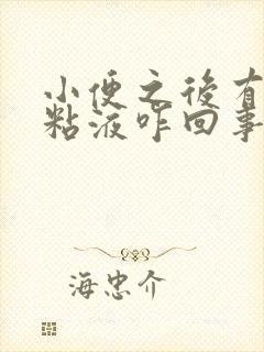 小便之后有透明粘液咋回事