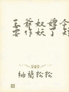 王爷奴婢今天又要作妖了 短剧