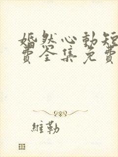 婚然心动短剧免费全集免费播放