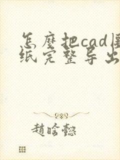 怎么把cad图纸完整导出成pdf