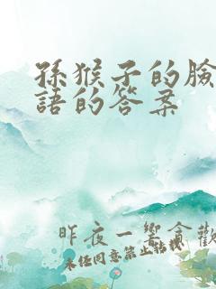 孙猴子的脸歇后语的答案
