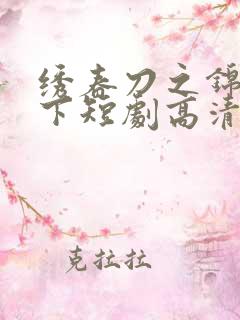 绣春刀之锦衣天下短剧高清全集下载