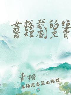 女总裁的绝世狂医短剧免费观看