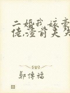 二婚我嫁豪门大佬,渣前夫失控了