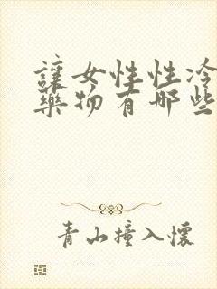 让女性性冷淡的药物有哪些?