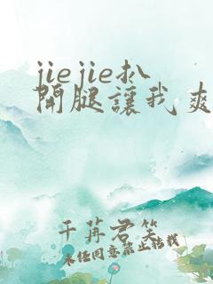 jiejie扒开腿让我爽了一夜