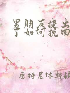 男朋友提出分手了如何挽回