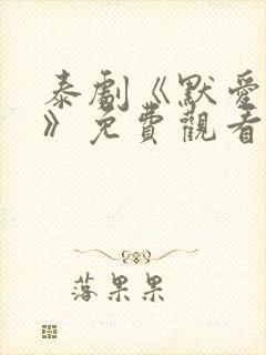 泰剧《默爱之吻》免费观看