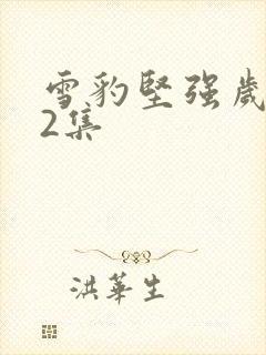 雪豹坚强岁月12集