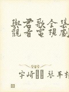 与君歌全集免费观看电视剧