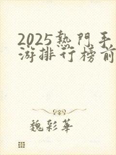 2025热门手游排行榜前十名