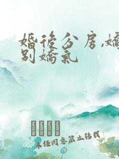 婚后分房,娇夫别娇气