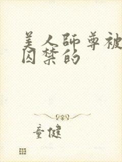 美人师尊被孽徒囚禁的