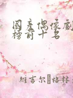 国产偶像剧排行榜前十名