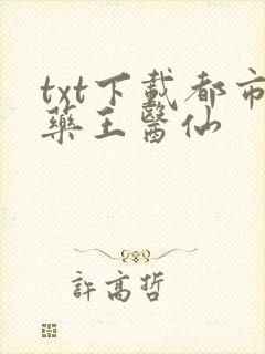txt下载都市药王医仙