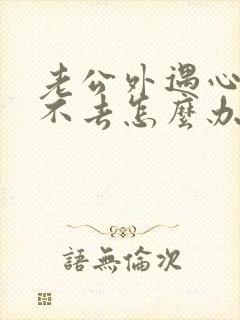 老公外遇心里过不去怎么办
