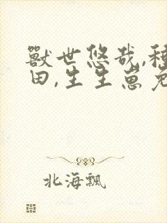 兽世悠哉,种种田,生生崽免费漫画