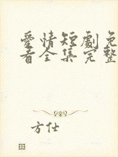 爱情短剧免费观看全集完整版