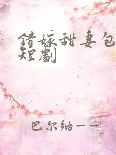 错嫁甜妻包甜的短剧
