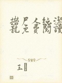 捞尸人纯洁滴小龙免费阅读