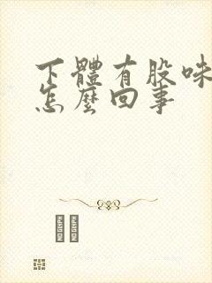 下体有股味道是怎么回事